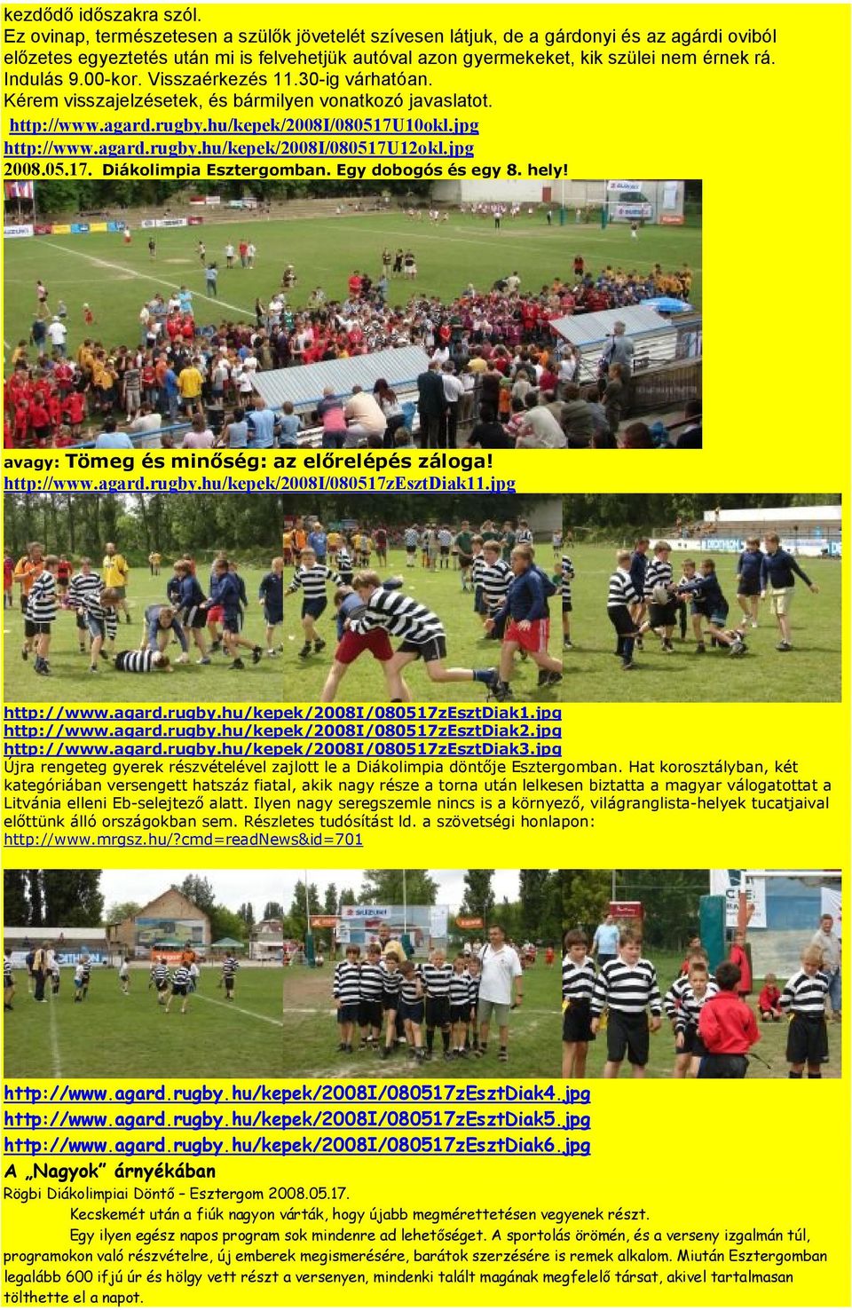 00-kor. Visszaérkezés 11.30-ig várhatóan. Kérem visszajelzésetek, és bármilyen vonatkozó javaslatot. http://www.agard.rugby.hu/kepek/2008i/080517u10okl.jpg http://www.agard.rugby.hu/kepek/2008i/080517u12okl.