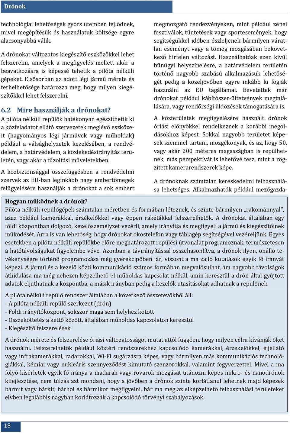 Elsősorban az adott légi jármű mérete és terhelhetősége határozza meg, hogy milyen kiegészítőkkel lehet felszerelni. 6.2 Mire használják a drónokat?