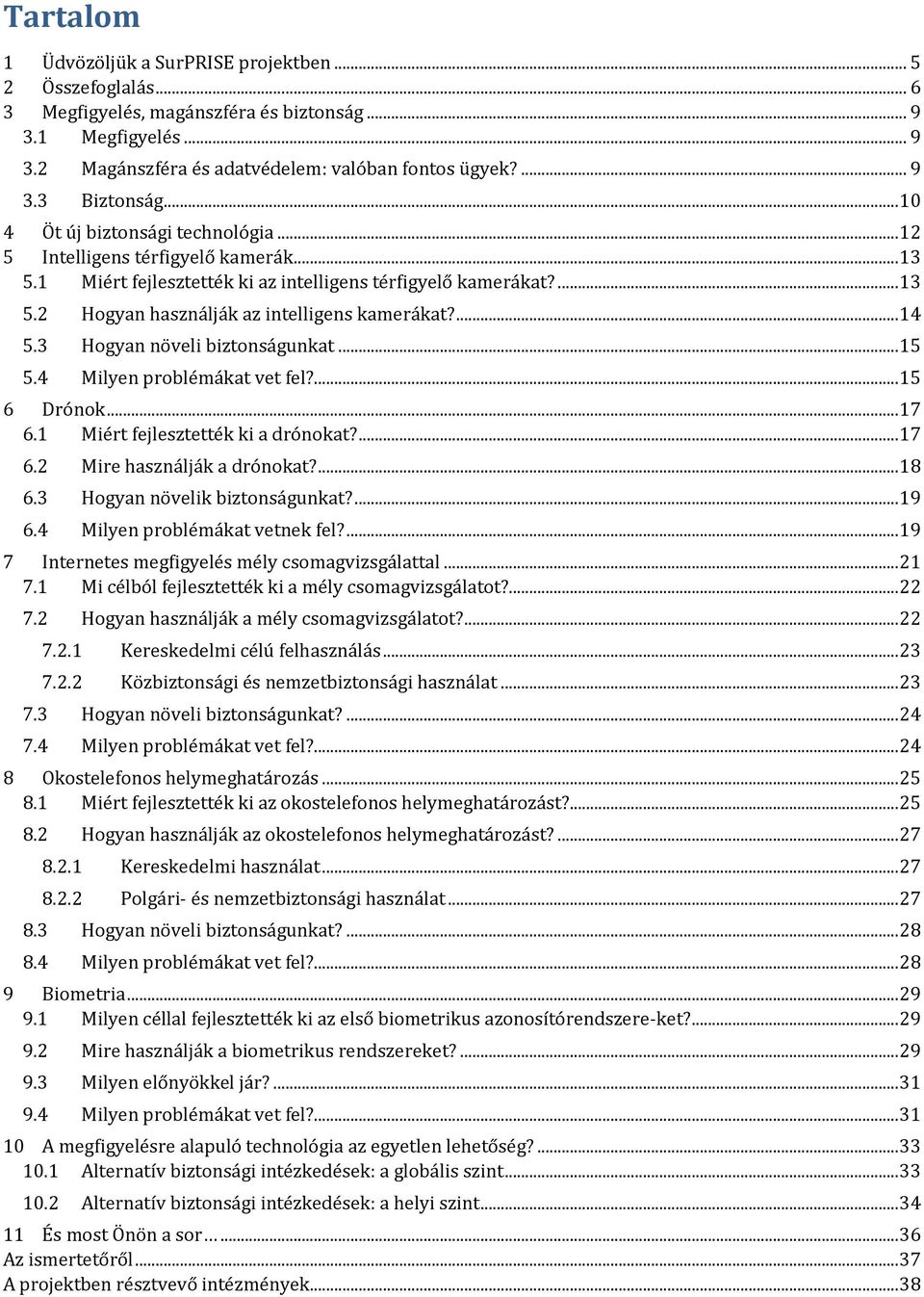 ... 14 Hogyan növeli biztonságunkat... 15 Milyen problémákat vet fel?... 15 6 Drónok... 17 6.1 Miért fejlesztették ki a drónokat?... 17 6.2 6.3 6.4 Mire használják a drónokat?