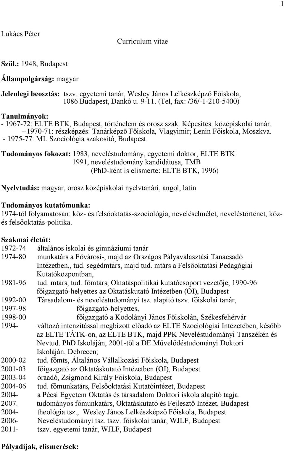 --1970-71: részképzés: Tanárképző Főiskola, Vlagyimir; Lenin Főiskola, Moszkva. - 1975-77: ML Szociológia szakosító, Budapest.