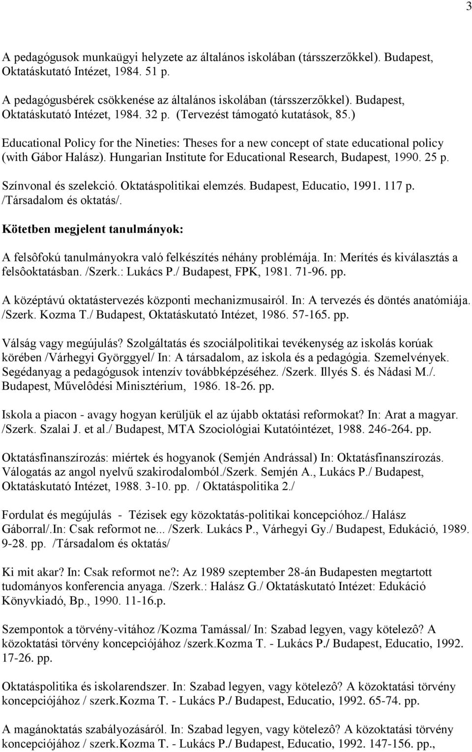 Hungarian Institute for Educational Research, Budapest, 1990. 25 p. Színvonal és szelekció. Oktatáspolitikai elemzés. Budapest, Educatio, 1991. 117 p. /Társadalom és oktatás/.