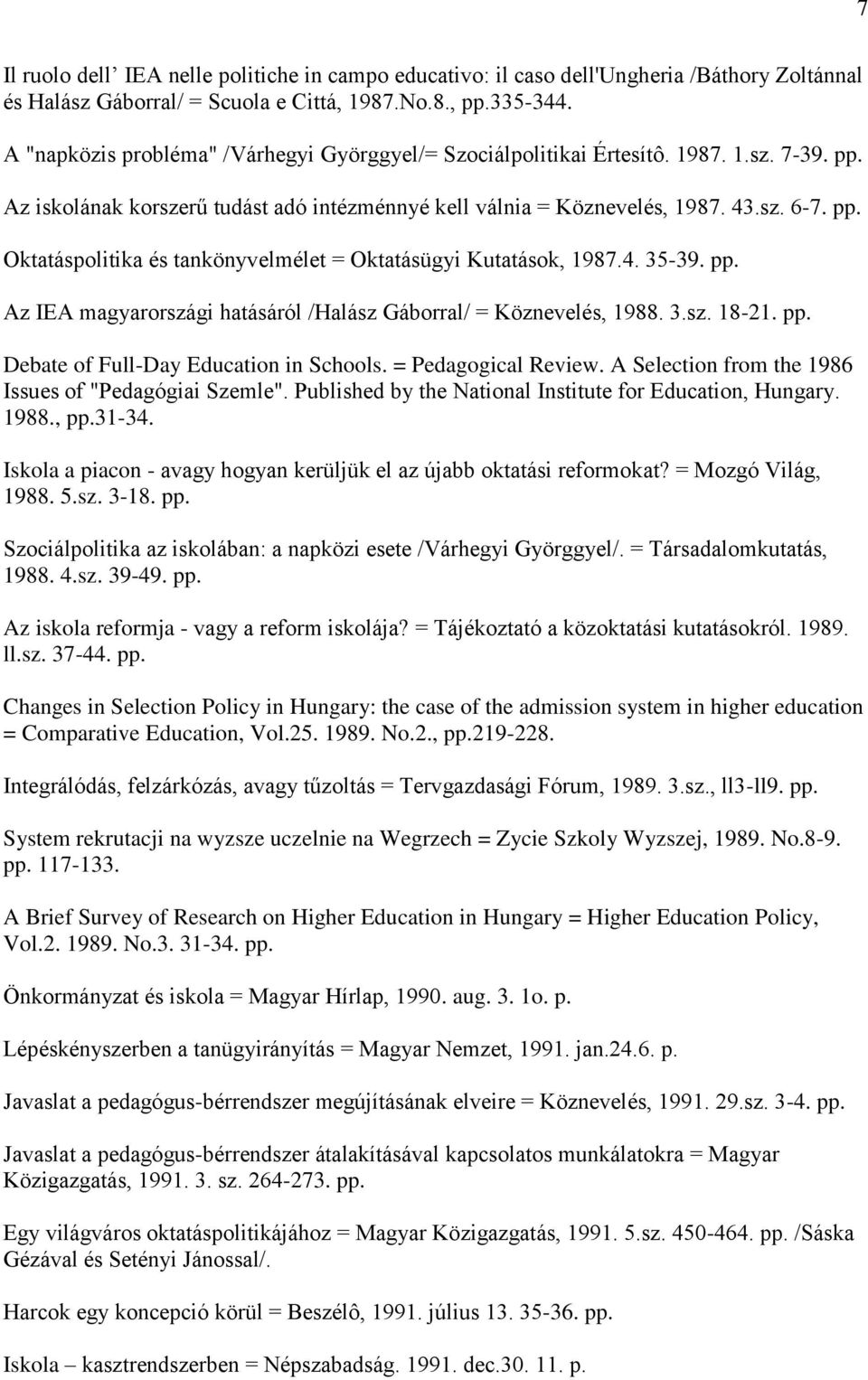 4. 35-39. pp. Az IEA magyarországi hatásáról /Halász Gáborral/ = Köznevelés, 1988. 3.sz. 18-21. pp. Debate of Full-Day Education in Schools. = Pedagogical Review.