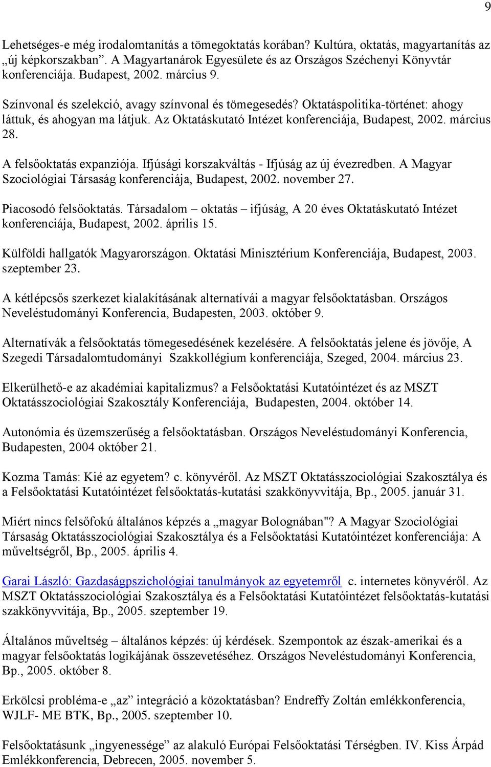 március 28. A felsőoktatás expanziója. Ifjúsági korszakváltás - Ifjúság az új évezredben. A Magyar Szociológiai Társaság konferenciája, Budapest, 2002. november 27. Piacosodó felsőoktatás.