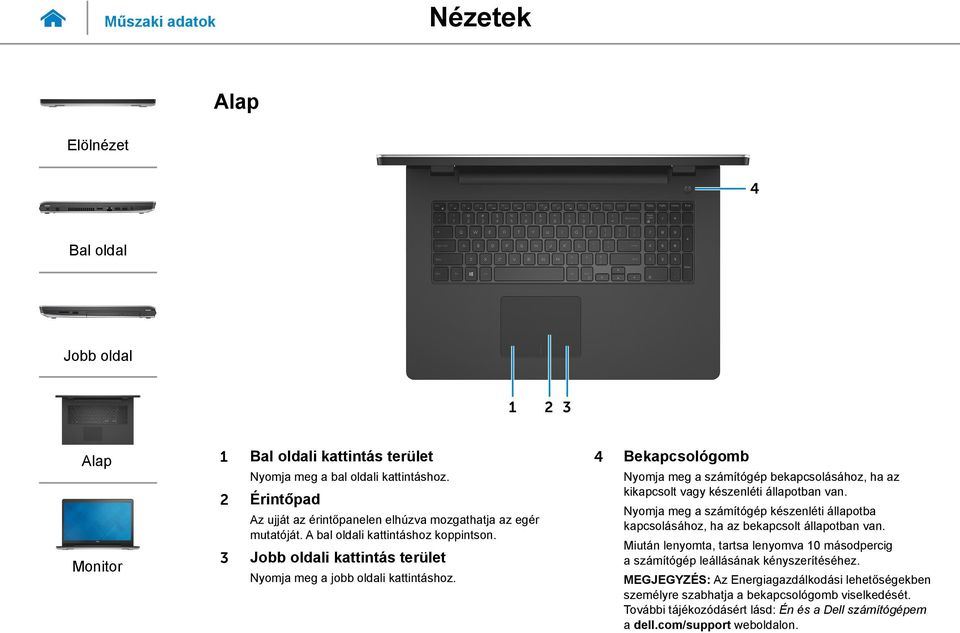 4 Bekapcsológomb Nyomja meg a számítógép bekapcsolásához, ha az kikapcsolt vagy készenléti állapotban van.