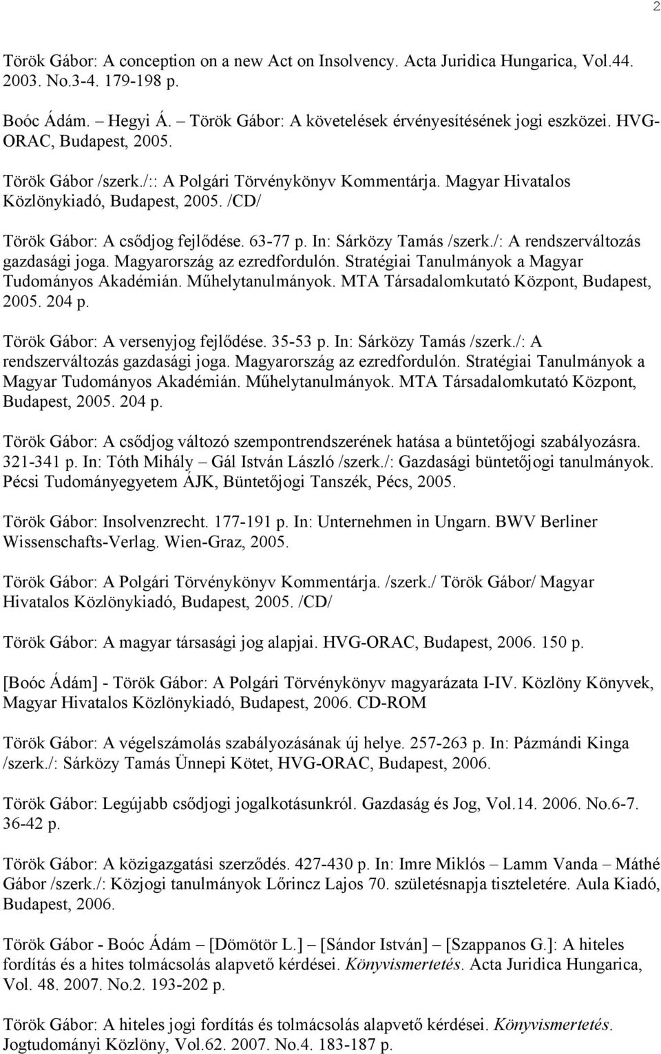 In: Sárközy Tamás /szerk./: A rendszerváltozás gazdasági joga. Magyarország az ezredfordulón. Stratégiai Tanulmányok a Magyar Tudományos Akadémián. Műhelytanulmányok.