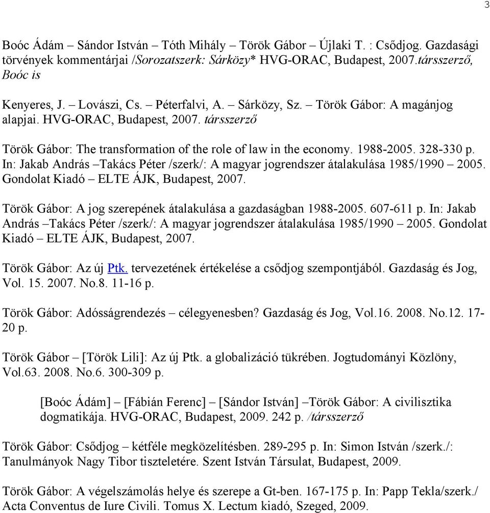 In: Jakab András Takács Péter /szerk/: A magyar jogrendszer átalakulása 1985/1990 2005. Gondolat Kiadó ELTE ÁJK, Budapest, 2007. Török Gábor: A jog szerepének átalakulása a gazdaságban 1988-2005.