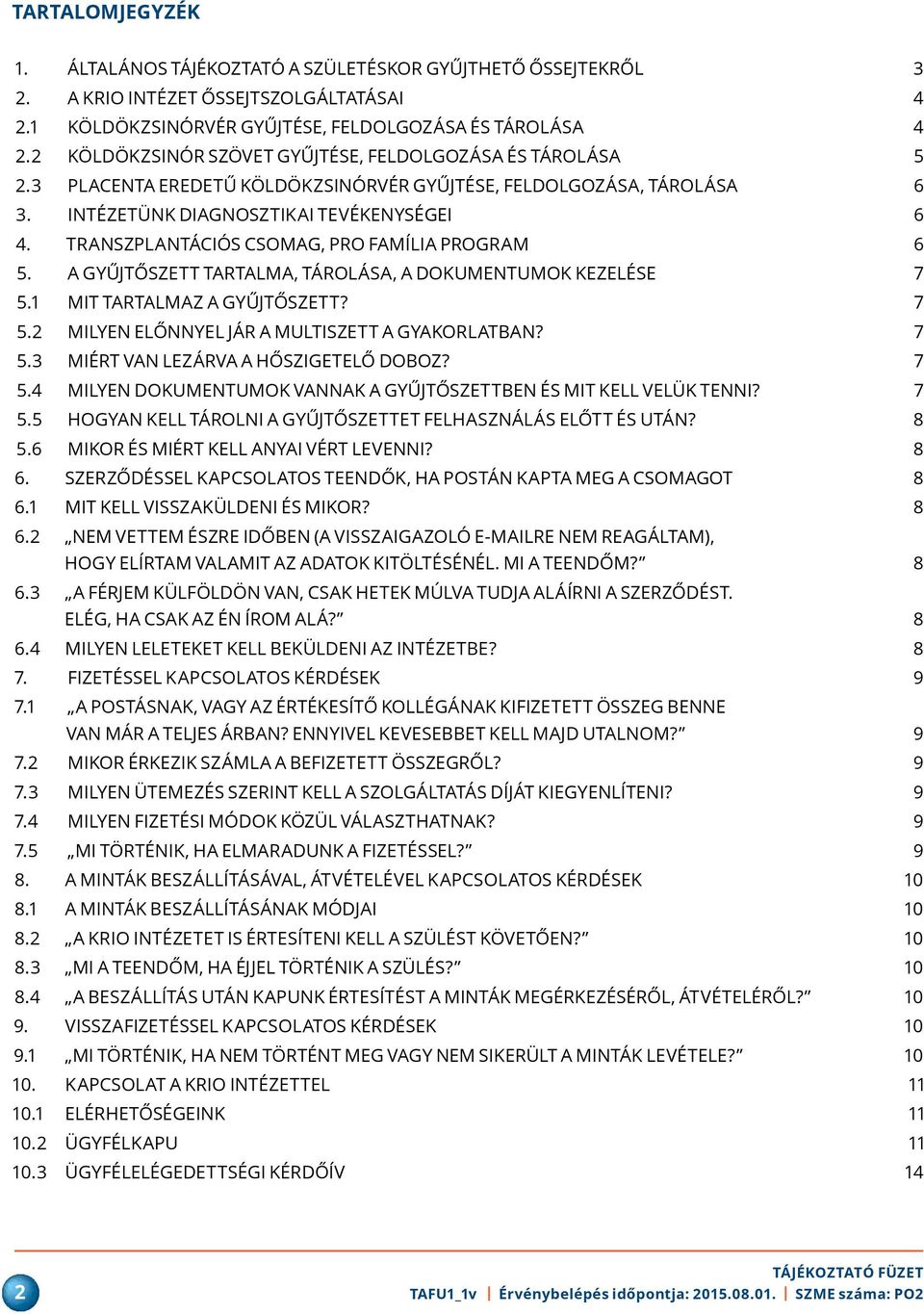 TRANSZPLANTÁCIÓS CSOMAG, PRO FAMÍLIA PROGRAM 6 5. A gyűjtőszett tartalma, tárolása, a dokumentumok KEZELÉSE 7 5.1 MIT TARTALMAZ A GYŰJTŐSZETT? 7 5.2 MILYEN ELŐNNYEL JÁR A MULTISZETT A GYAKORLATBAN?