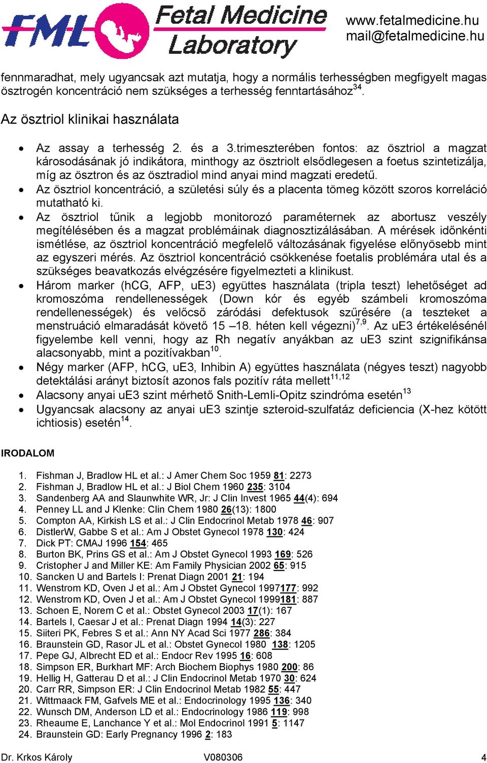 trimeszterében fontos: az ösztriol a magzat károsodásának jó indikátora, minthogy az ösztriolt elsődlegesen a foetus szintetizálja, míg az ösztron és az ösztradiol mind anyai mind magzati eredetű.