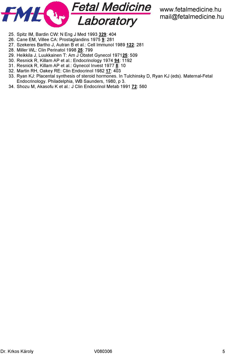 Resnick R, Killam AP et al.: Gynecol Invest 1977 8: 10 32. Martin RH, Oakey RE: Clin Endocrinol 1982 17: 403 33. Ryan KJ: Placental synthesis of steroid hormones.