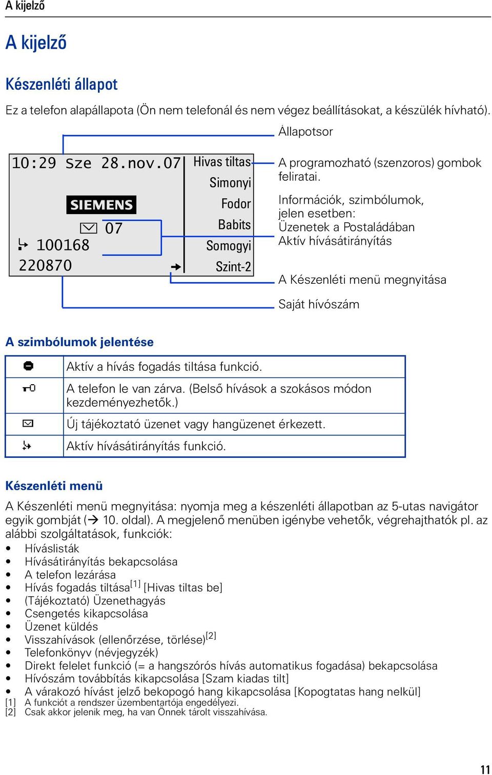 Informácók, szmbólumok, jelen esetben: Üzenetek a Postaládában Aktív hívásátrányítás A Készenlét menü megnytása Saját hívószám A szmbólumok jelentése Aktív a hívás fogadás tltása funkcó.