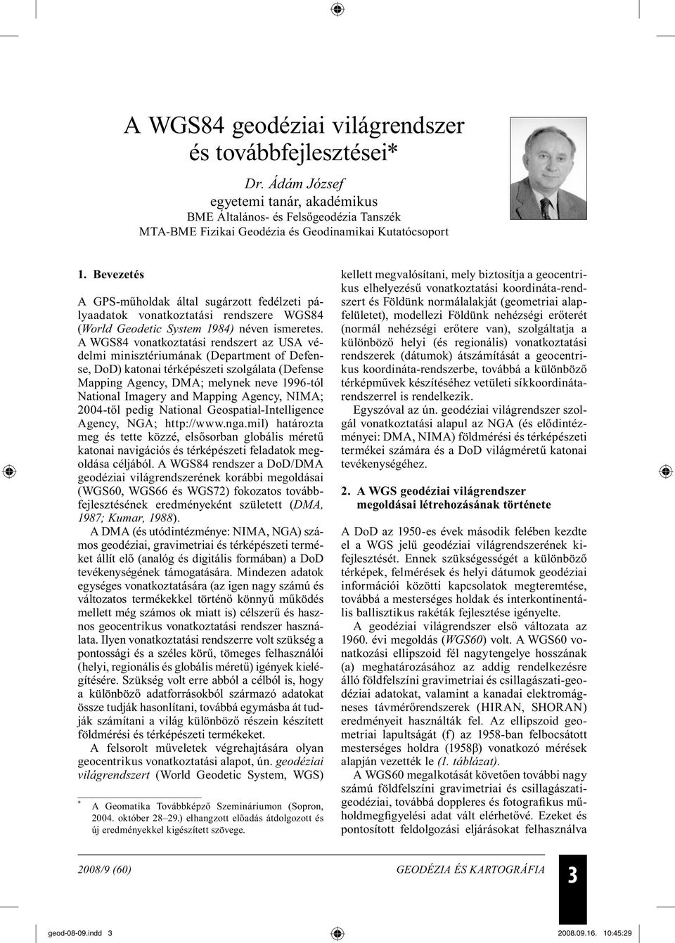 A WGS84 vonatkoztatási rendszert az USA védelmi minisztériumának (Department of Defense, DoD) katonai térképészeti szolgálata (Defense Mapping Agency, DMA; melynek neve 1996-tól National Imagery and