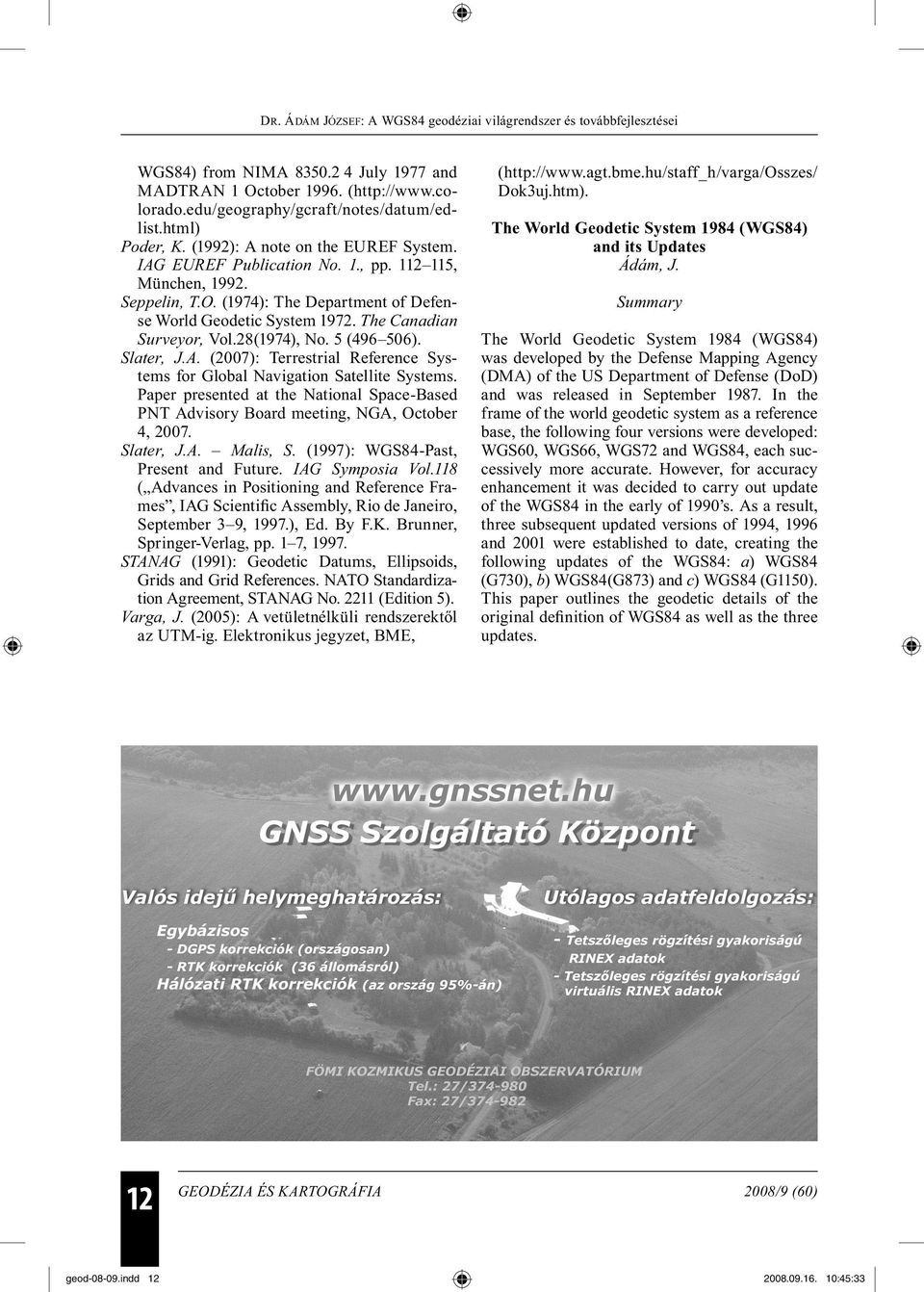 A. (2007): Terrestrial Reference Systems for Global Navigation Satellite Systems. Paper presented at the National Space-Based PNT Advisory Board meeting, NGA, October 4, 2007. Slater, J.A. Malis, S.