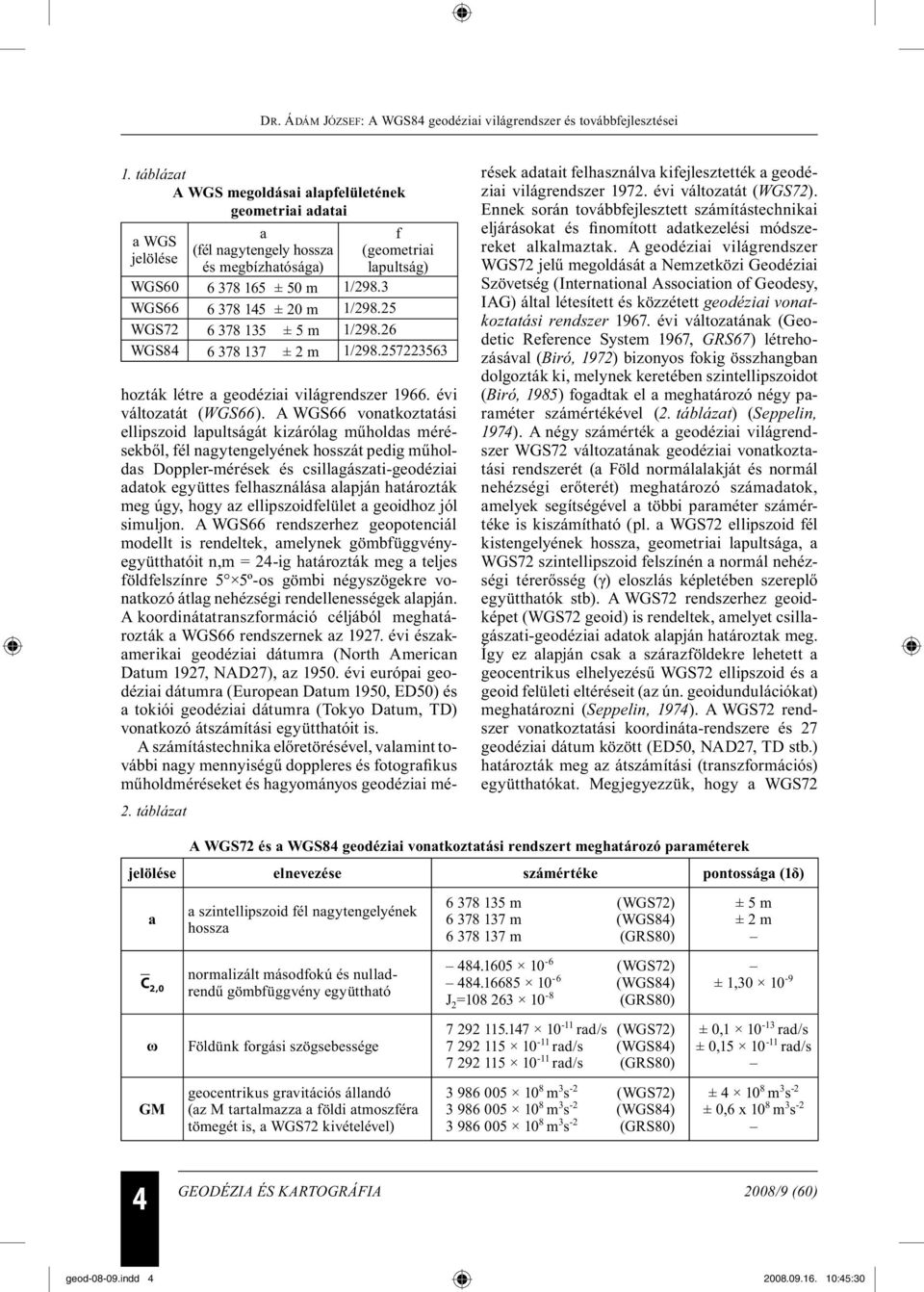 A WGS66 vonatkoztatási ellipszoid lapultságát kizárólag műholdas mérésekből, fél nagytengelyének hosszát pedig műholdas Doppler-mérések és csillagászati-geodéziai adatok együttes felhasználása