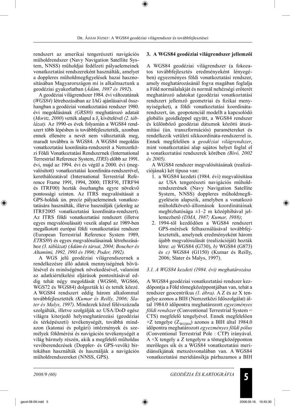 évi változatának (WGS84) létrehozásában az IAG ajánlásaival összhangban a geodéziai vonatkoztatási rendszer 1980.