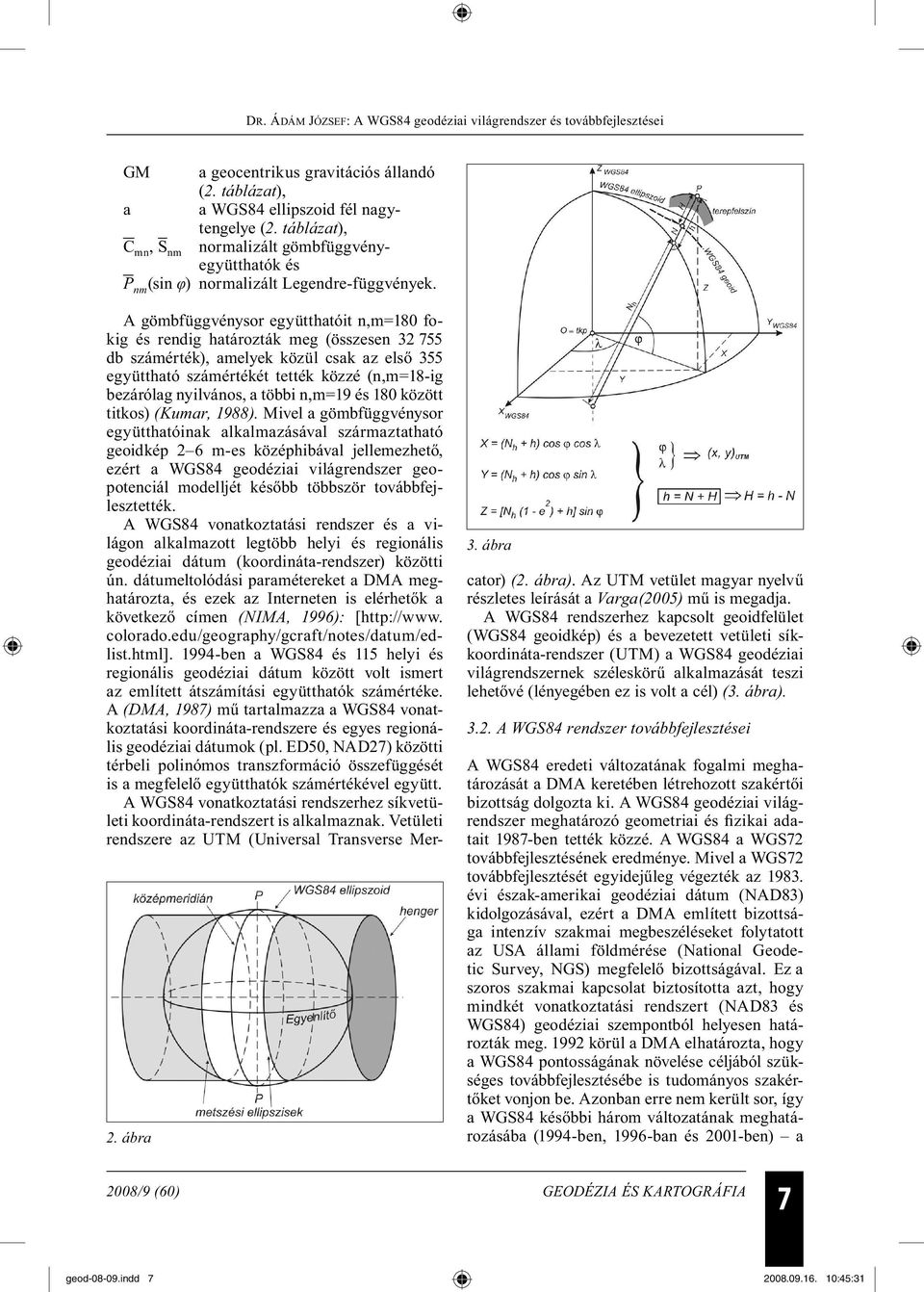 ábra A gömbfüggvénysor együtthatóit n,m=180 fokig és rendig határozták meg (összesen 32 755 db számérték), amelyek közül csak az első 355 együttható számértékét tették közzé (n,m=18-ig bezárólag