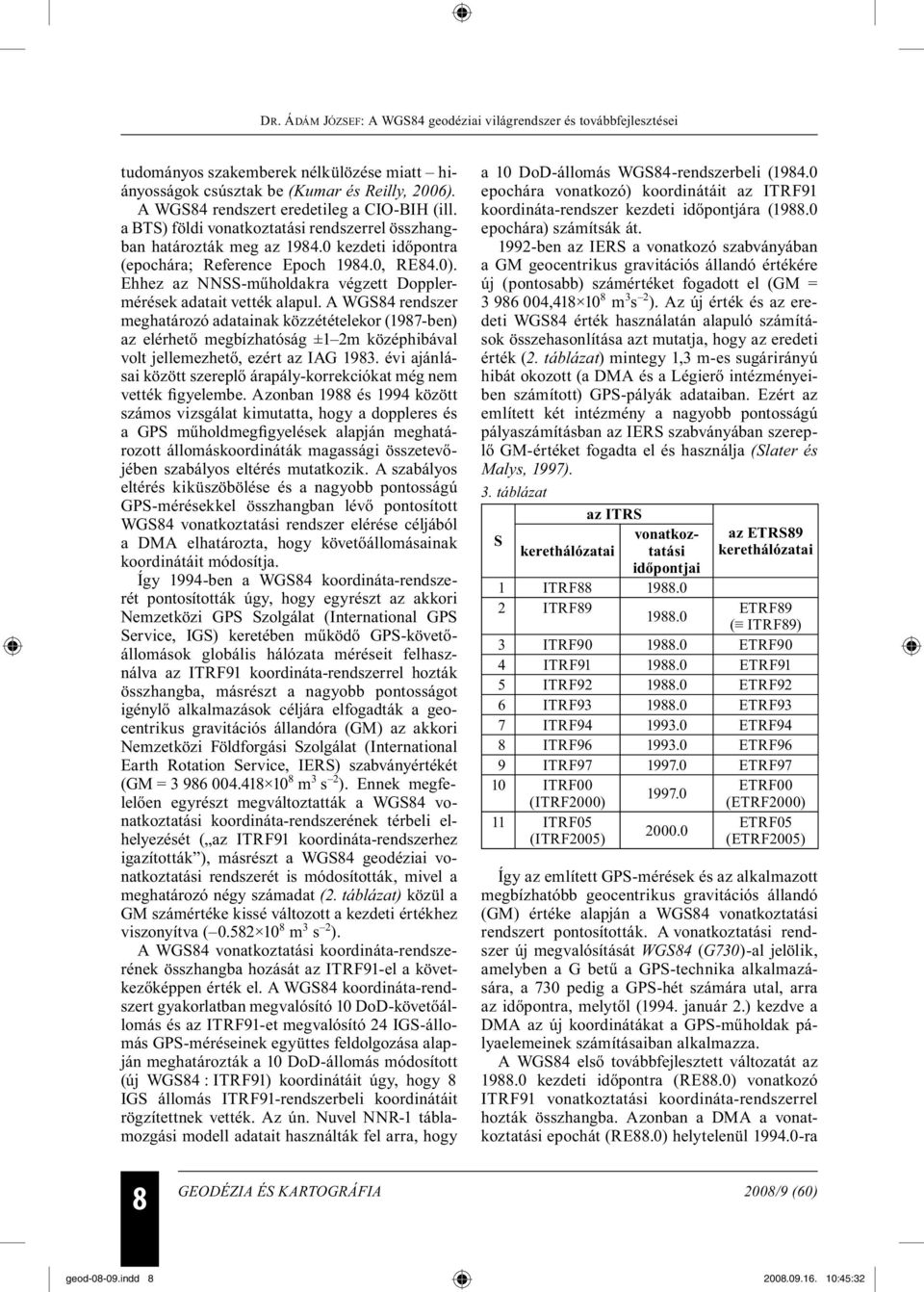 Ehhez az NNSS-műholdakra végzett Dopplermérések adatait vették alapul.