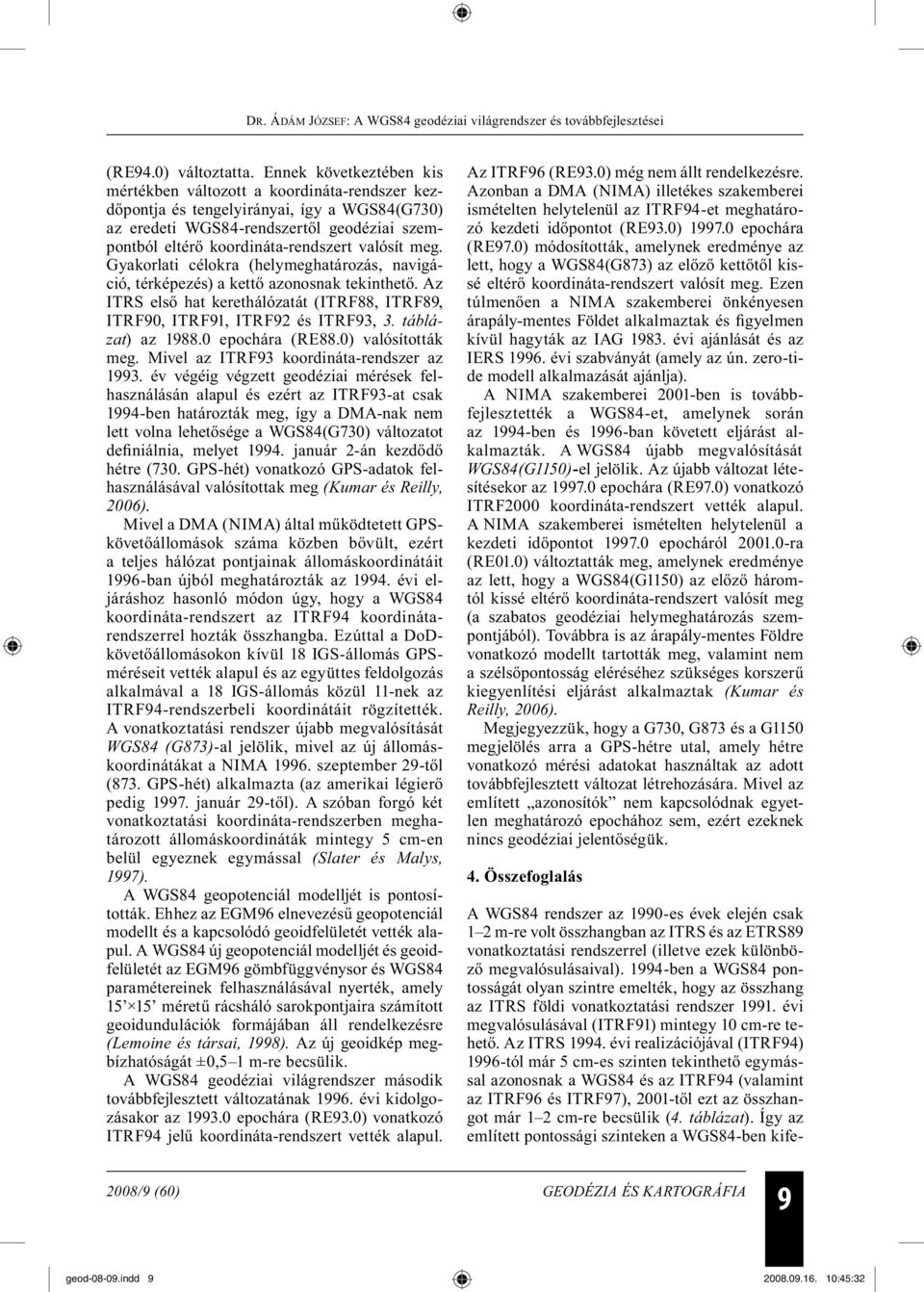 valósít meg. Gyakorlati célokra (helymeghatározás, navigáció, térképezés) a kettő azonosnak tekinthető. Az ITRS első hat kerethálózatát (ITRF88, ITRF89, ITRF90, ITRF91, ITRF92 és ITRF93, 3.