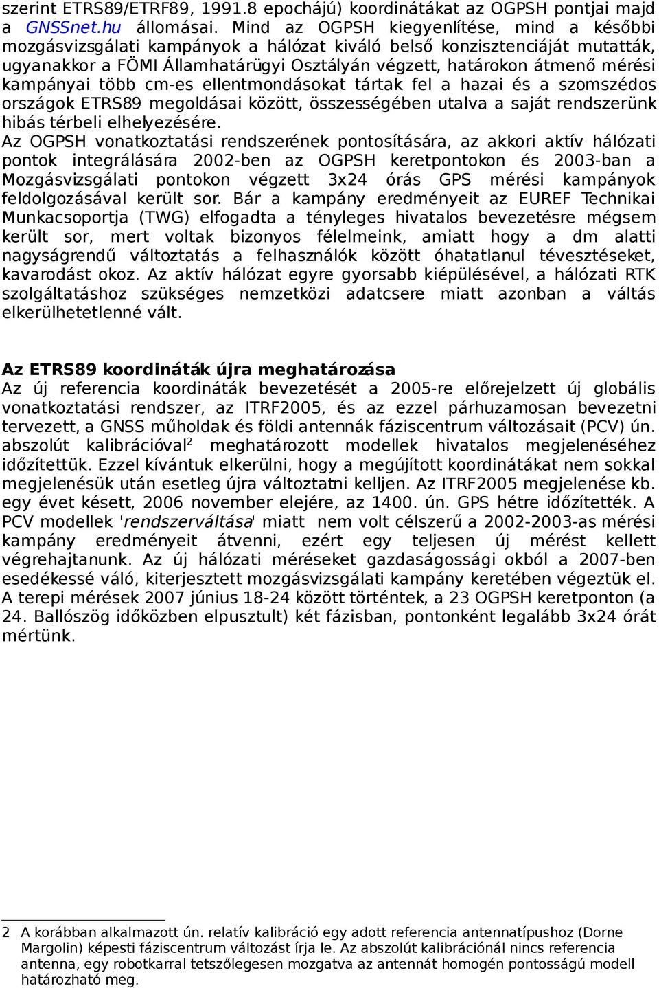 kampányai több cm-es ellentmondásokat tártak fel a hazai és a szomszédos országok ETRS89 megoldásai között, összességében utalva a saját rendszerünk hibás térbeli elhelyezésére.