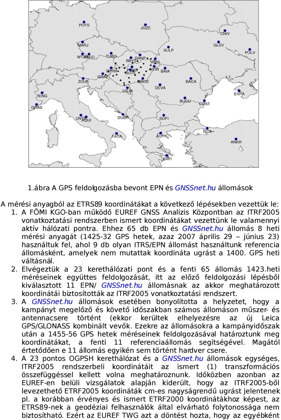 hu állomás 8 heti mérési anyagát (1425-32 GPS hetek, azaz 2007 április 29 június 23) használtuk fel, ahol 9 db olyan ITRS/EPN állomást használtunk referencia állomásként, amelyek nem mutattak