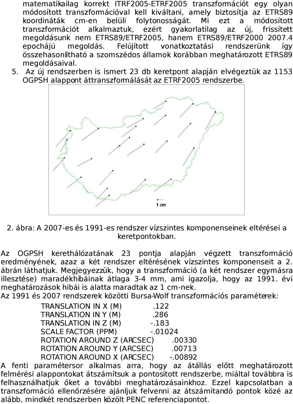 Felújított vonatkoztatási rendszerünk így összehasonlítható a szomszédos államok korábban meghatározott ETRS89 megoldásaival. 5.