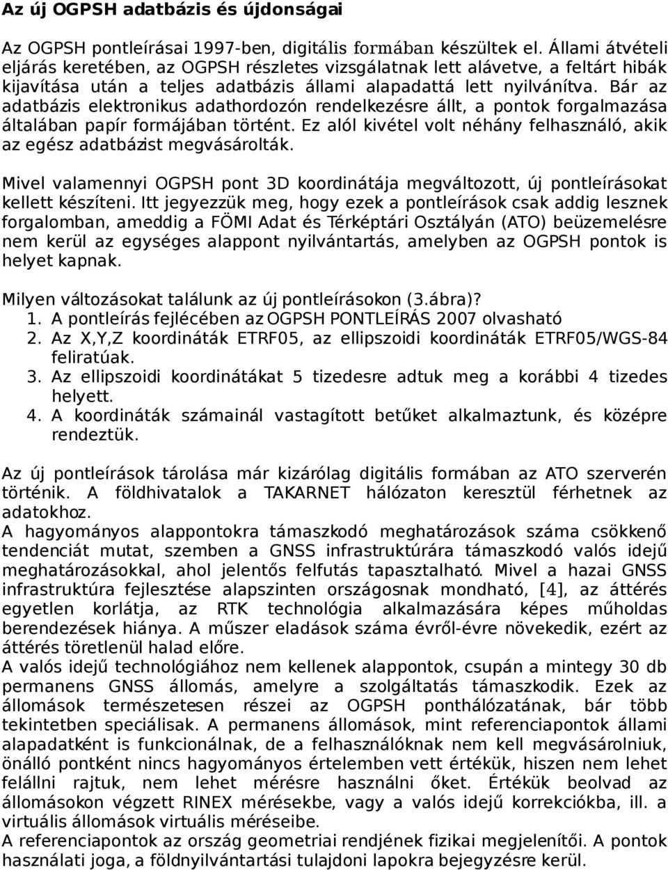 Bár az adatbázis elektronikus adathordozón rendelkezésre állt, a pontok forgalmazása általában papír formájában történt.