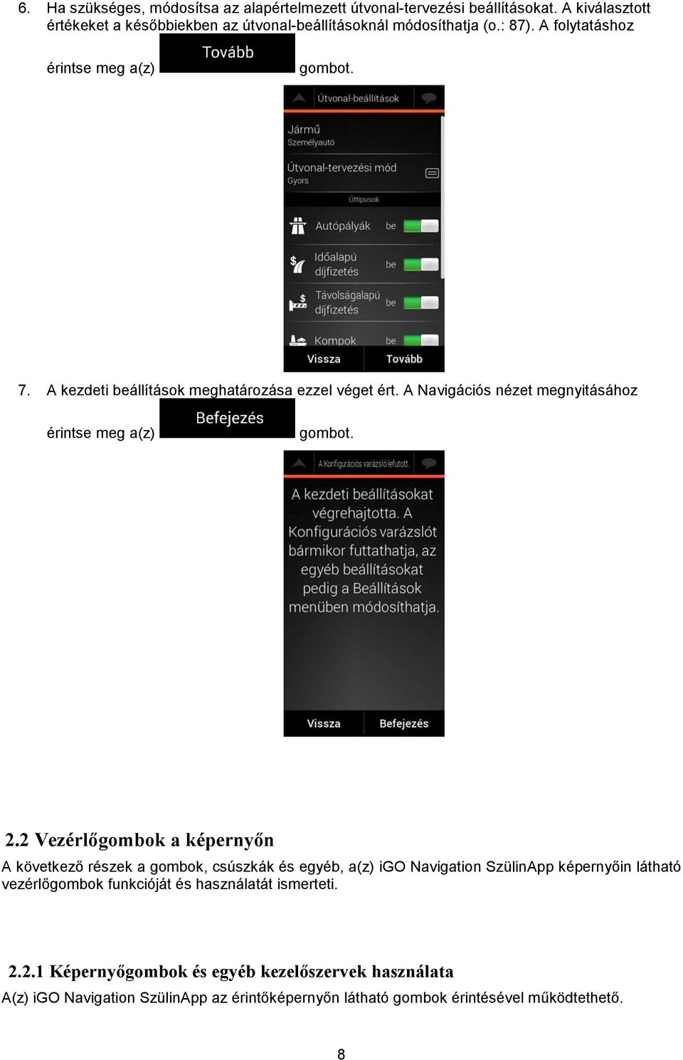 2.2 Vezérlőgombok a képernyőn A következő részek a gombok, csúszkák és egyéb, a(z) igo Navigation SzülinApp képernyőin látható vezérlőgombok funkcióját és