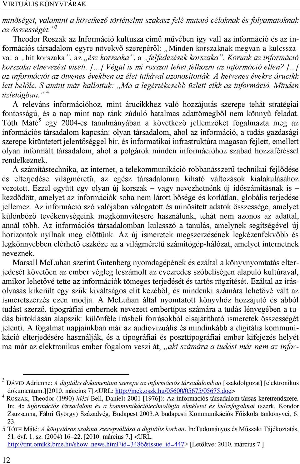 korszaka, a felfedezések korszaka. Korunk az információ korszaka elnevezést viseli. [ ] Végül is mi rosszat lehet felhozni az információ ellen? [...] az információt az ötvenes években az élet titkával azonosították.