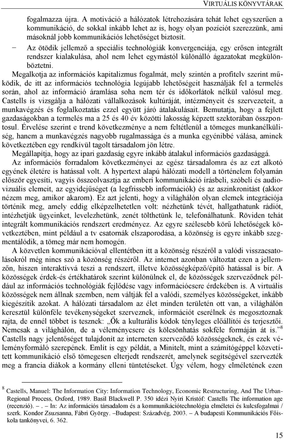 Az ötödik jellemző a speciális technológiák konvergenciája, egy erősen integrált rendszer kialakulása, ahol nem lehet egymástól különálló ágazatokat megkülönböztetni.