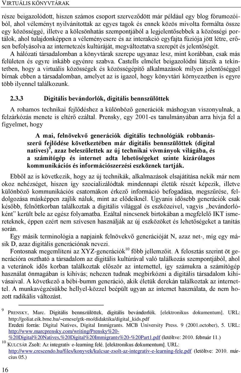 megváltoztatva szerepét és jelentőségét. A hálózati társadalomban a könyvtárak szerepe ugyanaz lesz, mint korábban, csak más felületen és egyre inkább egyénre szabva.