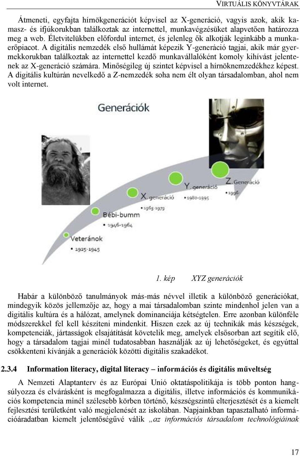 A digitális nemzedék első hullámát képezik Y-generáció tagjai, akik már gyermekkorukban találkoztak az internettel kezdő munkavállalóként komoly kihívást jelentenek az X-generáció számára.