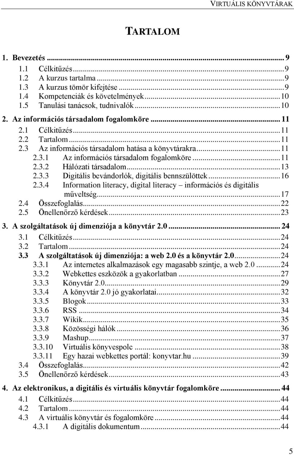 .. 13 2.3.3 Digitális bevándorlók, digitális bennszülöttek... 16 2.3.4 Information literacy, digital literacy információs és digitális műveltség... 17 2.4 Összefoglalás... 22 2.5 Önellenőrző kérdések.