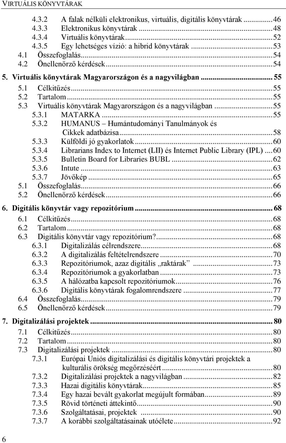 .. 55 5.3.1 MATARKA... 55 5.3.2 HUMANUS Humántudományi Tanulmányok és Cikkek adatbázisa... 58 5.3.3 Külföldi jó gyakorlatok... 60 5.3.4 Librarians Index to Internet (LII) és Internet Public Library (IPL).