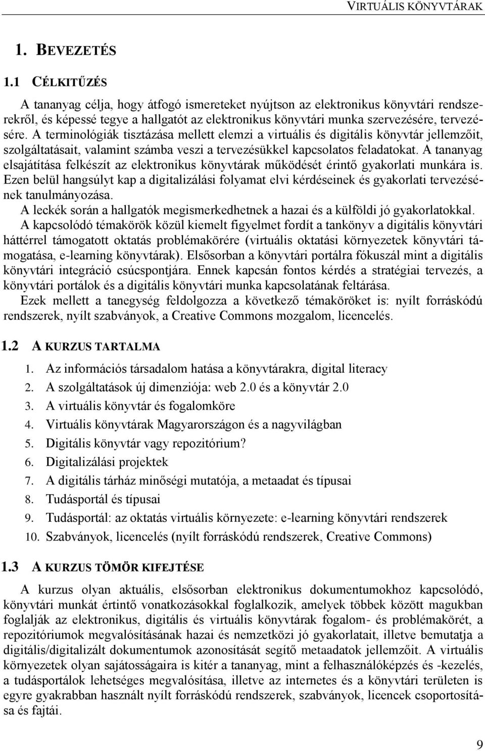 A terminológiák tisztázása mellett elemzi a virtuális és digitális könyvtár jellemzőit, szolgáltatásait, valamint számba veszi a tervezésükkel kapcsolatos feladatokat.