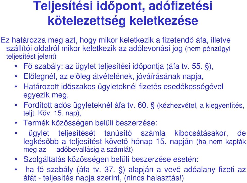 ), Elılegnél, az elıleg átvételének, jóváírásának napja, Határozott idıszakos ügyleteknél fizetés esedékességével egyezik meg. Fordított adós ügyleteknél áfa tv. 60.