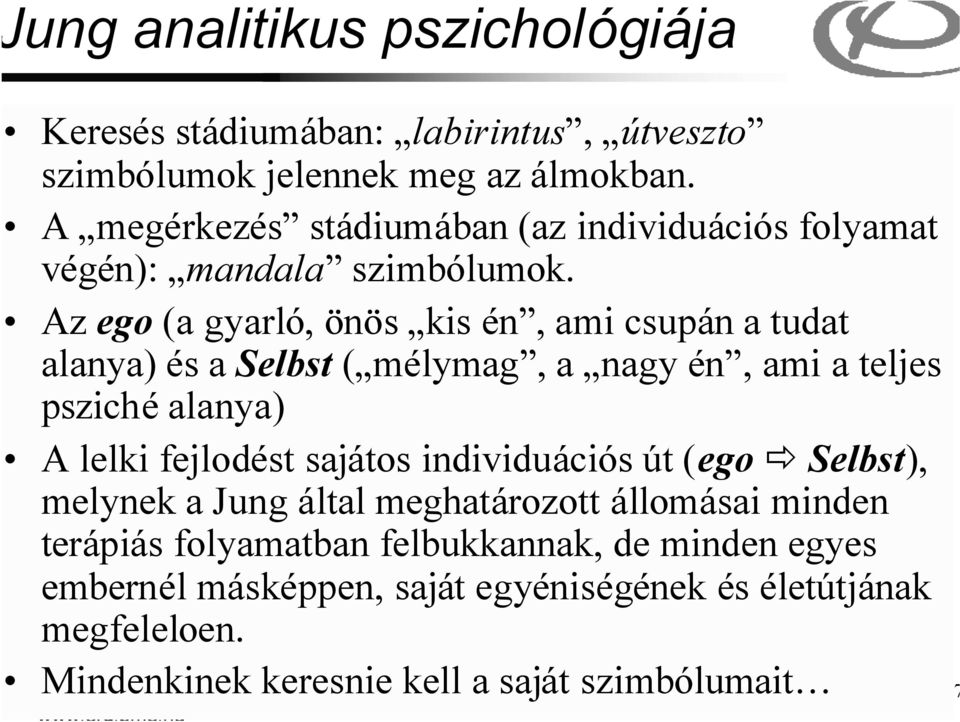 Az ego (a gyarló, önös kis én, ami csupán a tudat alanya) és a Selbst ( mélymag, a nagy én, ami a teljes psziché alanya) A lelki fejlodést sajátos