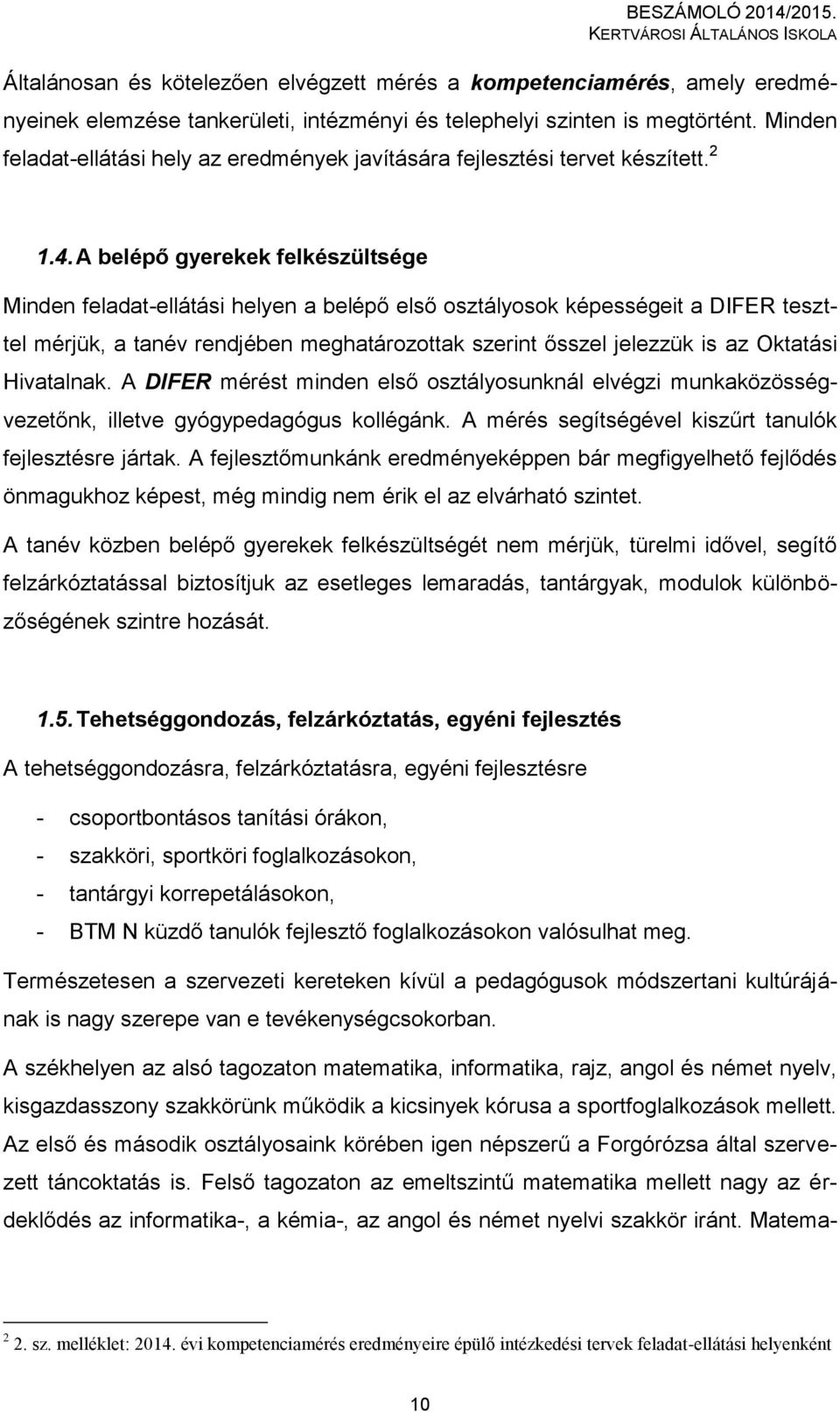 A belépő gyerekek felkészültsége Minden feladat-ellátási helyen a belépő első osztályosok képességeit a DIFER teszttel mérjük, a tanév rendjében meghatározottak szerint ősszel jelezzük is az Oktatási