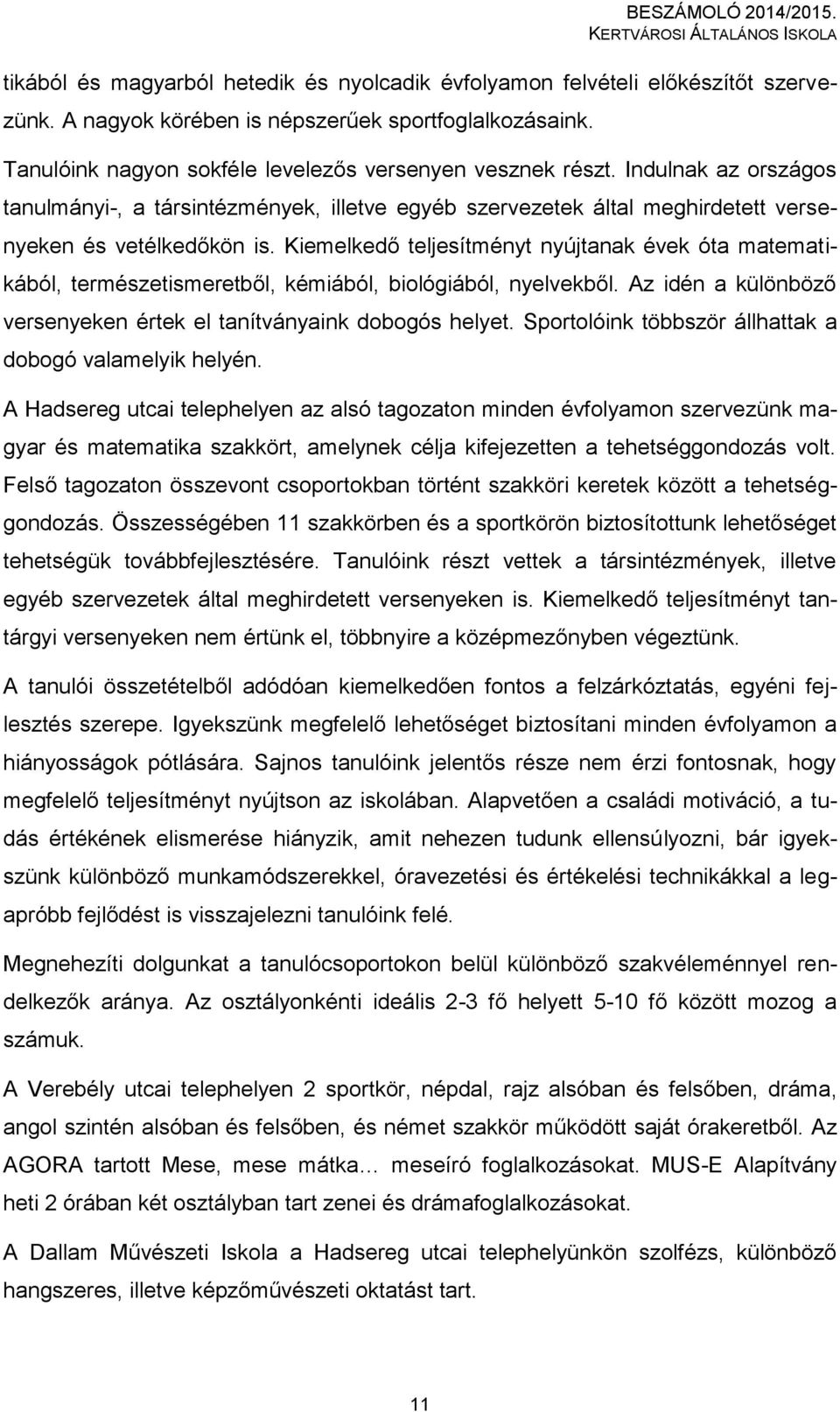 Kiemelkedő teljesítményt nyújtanak évek óta matematikából, természetismeretből, kémiából, biológiából, nyelvekből. Az idén a különböző versenyeken értek el tanítványaink dobogós helyet.