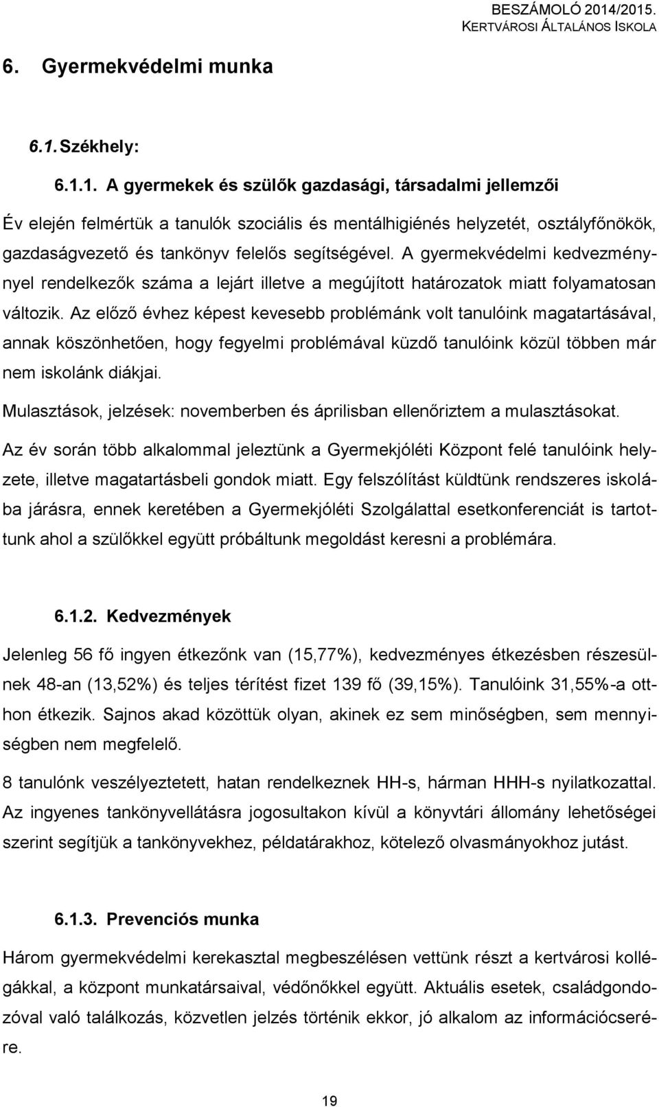 1. A gyermekek és szülők gazdasági, társadalmi jellemzői Év elején felmértük a tanulók szociális és mentálhigiénés helyzetét, osztályfőnökök, gazdaságvezető és tankönyv felelős segítségével.