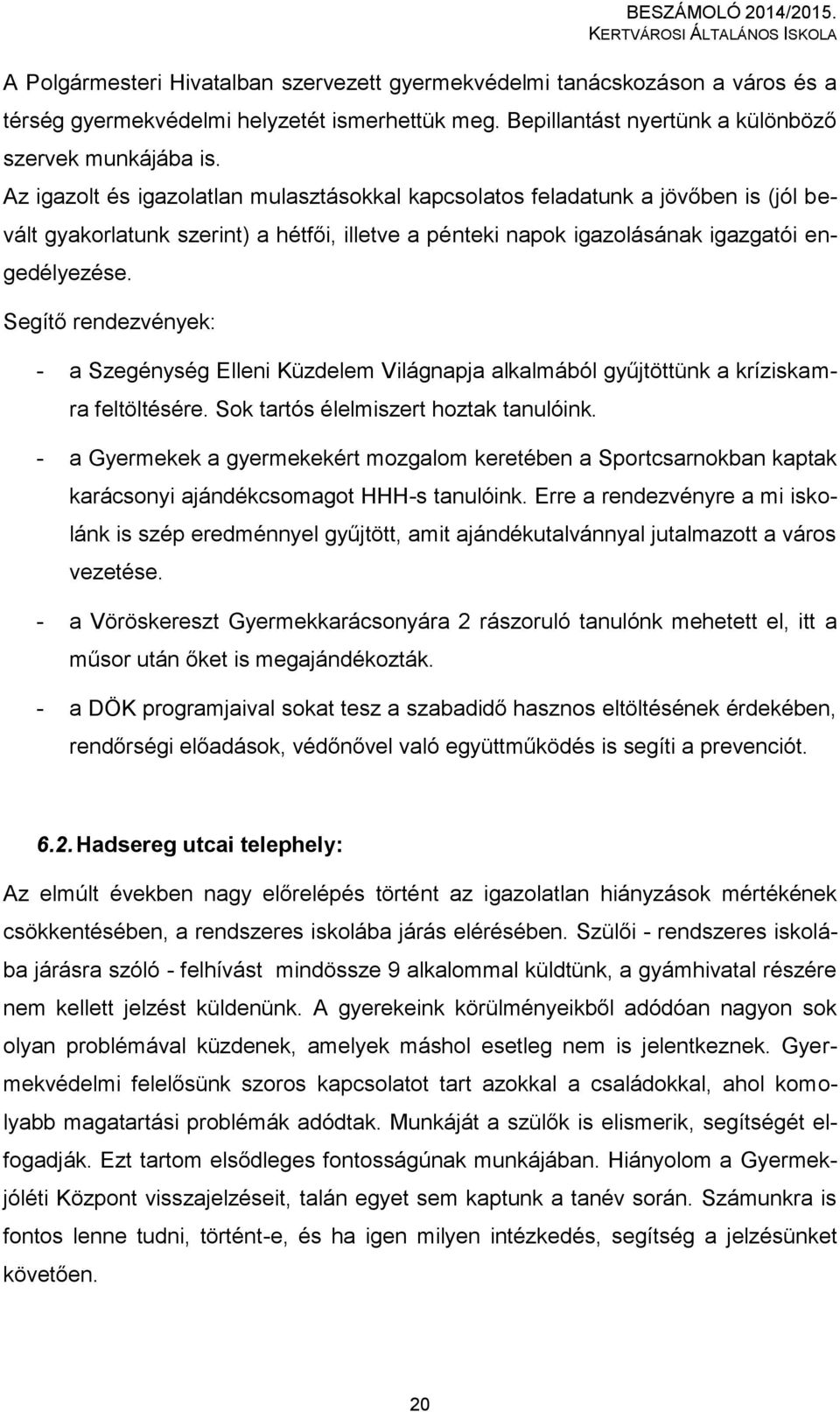 Segítő rendezvények: - a Szegénység Elleni Küzdelem Világnapja alkalmából gyűjtöttünk a kríziskamra feltöltésére. Sok tartós élelmiszert hoztak tanulóink.