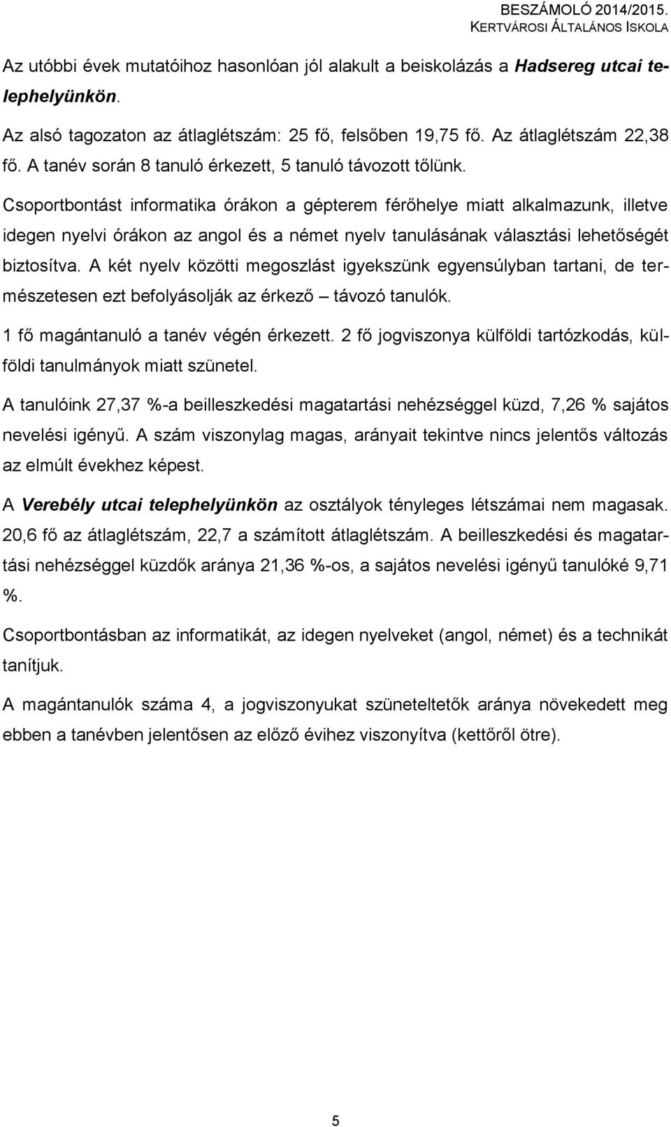 Csoportbontást informatika órákon a gépterem férőhelye miatt alkalmazunk, illetve idegen nyelvi órákon az angol és a német nyelv tanulásának választási lehetőségét biztosítva.