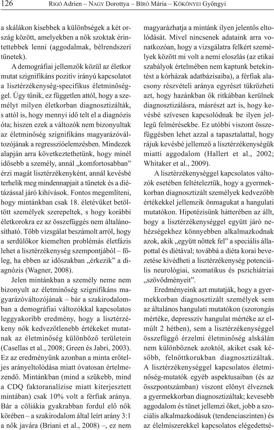 Úgy tűnik, ez független attól, hogy a személyt milyen életkorban diagnosztizálták, s attól is, hogy mennyi idő telt el a diagnózis óta; hiszen ezek a változók nem bizonyultak az életminőség