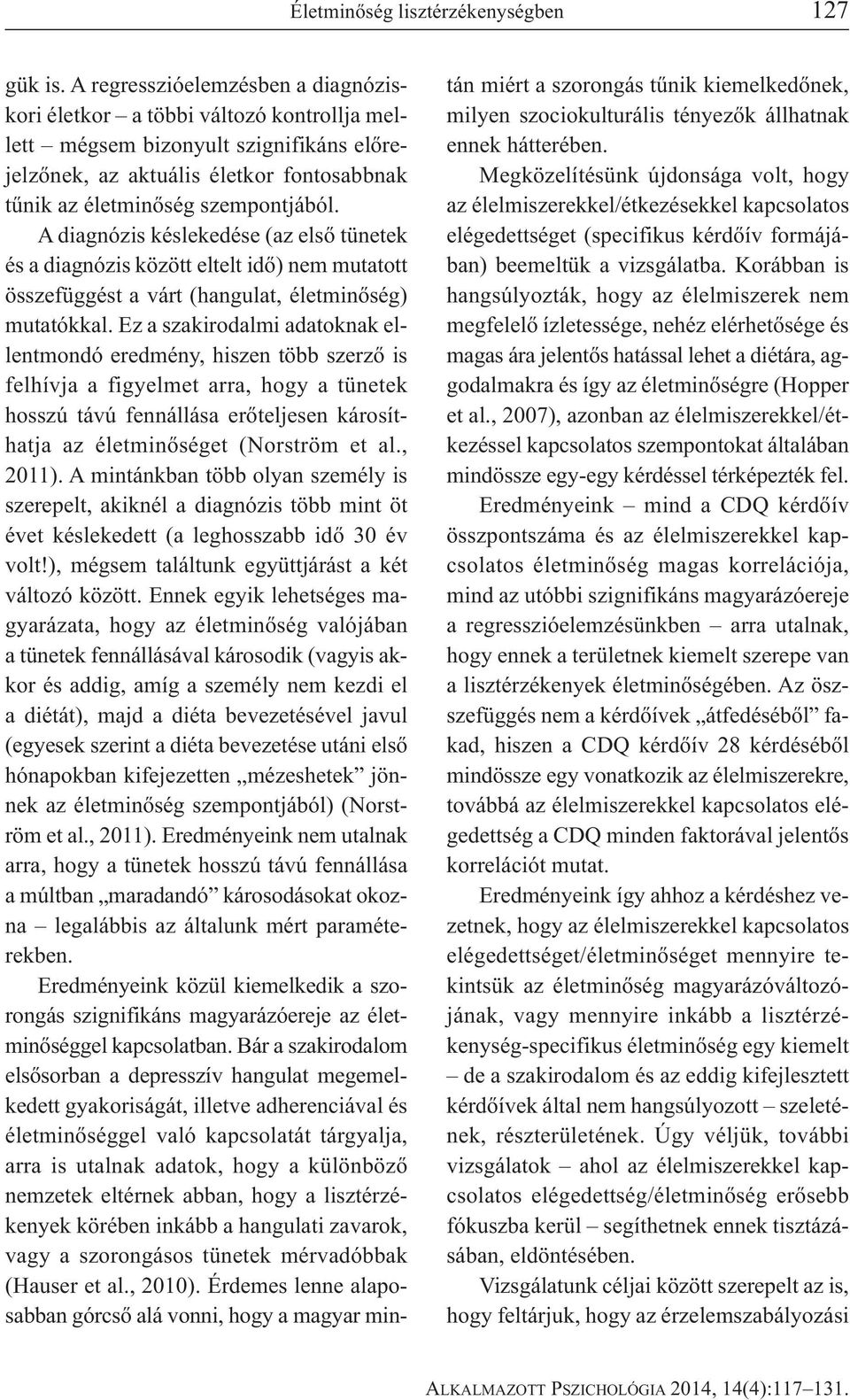 A diagnózis késlekedése (az első tünetek és a diagnózis között eltelt idő) nem mutatott összefüggést a várt (hangulat, életminőség) mutatókkal.