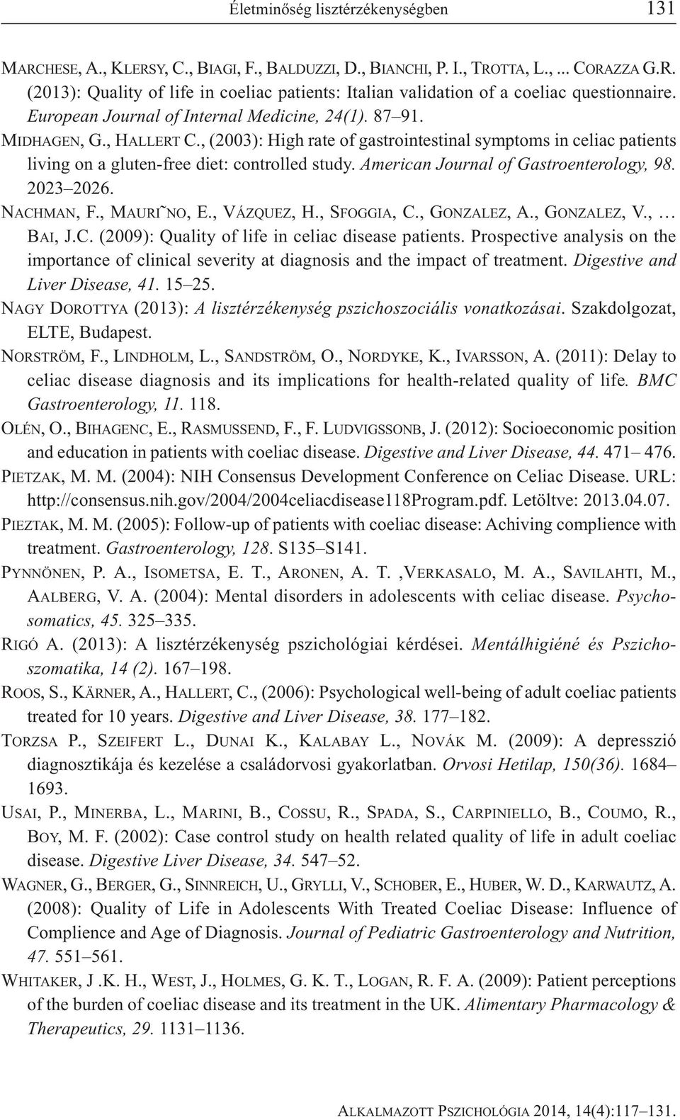 American Journal of Gastroenterology, 98. 2023 2026. NACHMAN, F., MAURI NO, E., VÁZQUEZ, H., SFOGGIA, C., GONZALEZ, A., GONZALEZ, V., BAI, J.C. (2009): Quality of life in celiac disease patients.