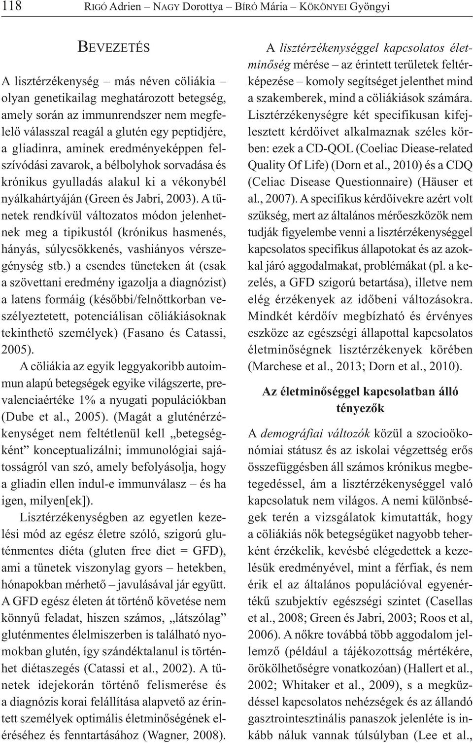 2003). A tünetek rendkívül változatos módon jelenhetnek meg a tipikustól (krónikus hasmenés, hányás, súlycsökkenés, vashiányos vérszegénység stb.