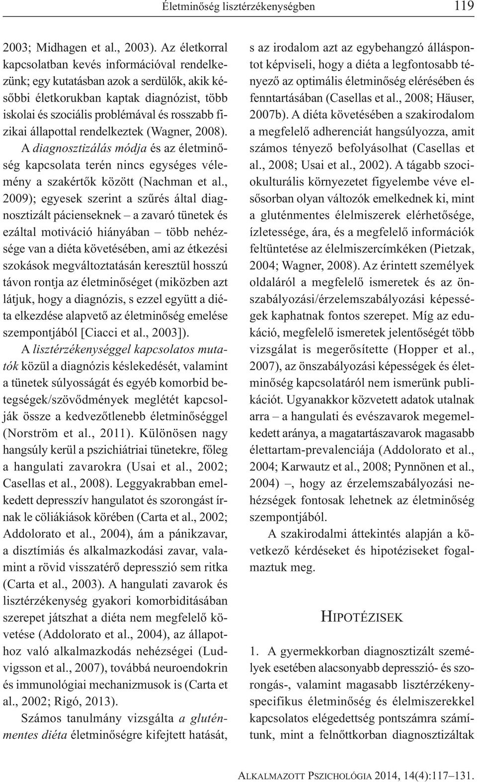 állapottal rendelkeztek (Wagner, 2008). A diagnosztizálás módja és az életminőség kapcsolata terén nincs egységes vélemény a szakértők között (Nachman et al.