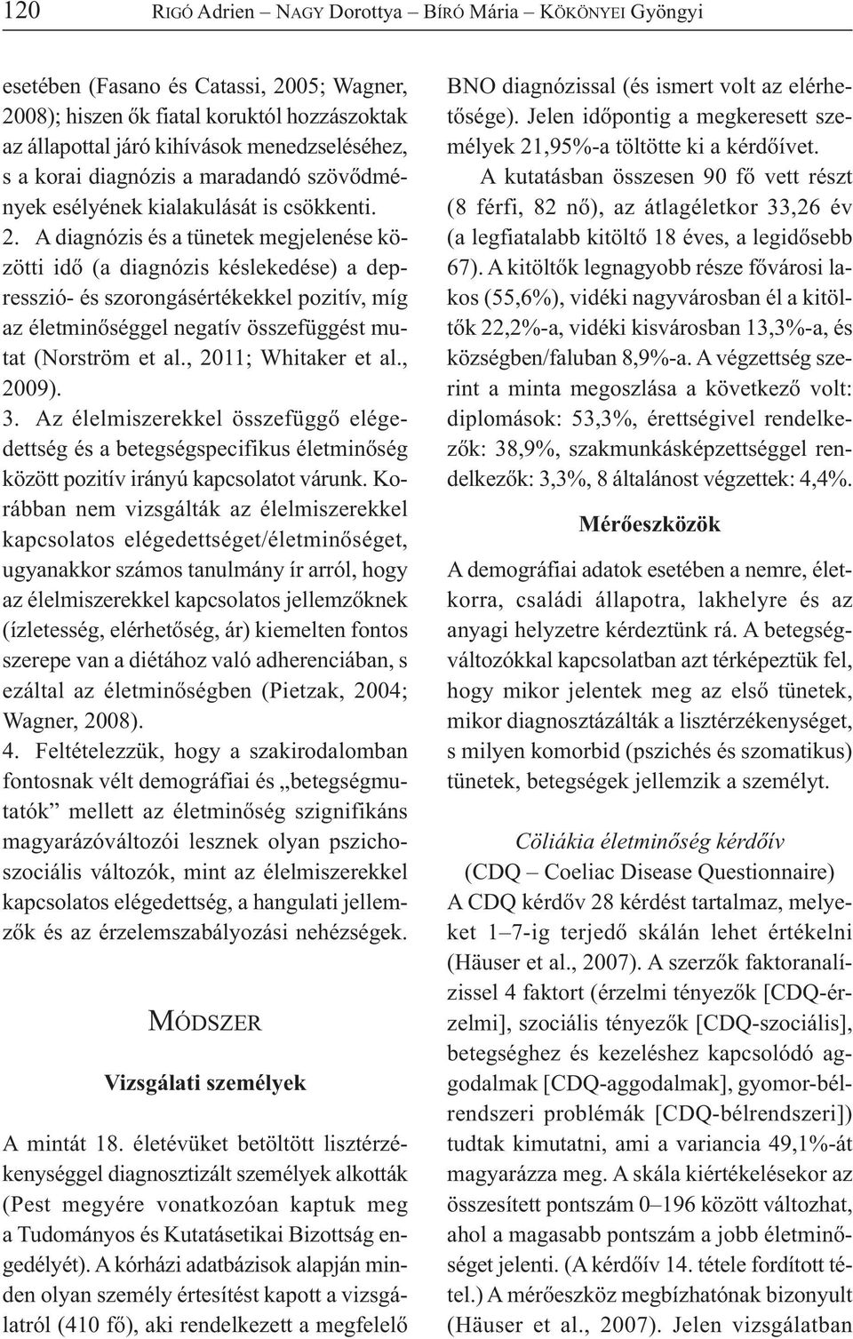 A diagnózis és a tünetek megjelenése közötti idő (a diagnózis késlekedése) a depresszió- és szorongásértékekkel pozitív, míg az életminőséggel negatív összefüggést mutat (Norström et al.