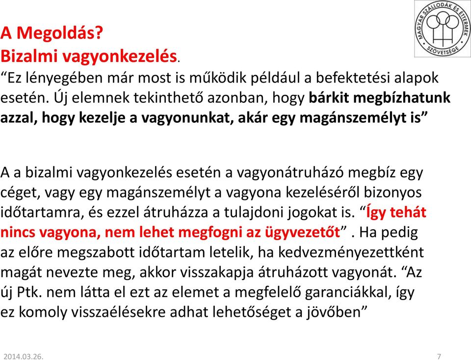 céget, vagy egy magánszemélyt a vagyona kezeléséről bizonyos időtartamra, és ezzel átruházza a tulajdoni jogokat is. Így tehát nincs vagyona, nem lehet megfogni az ügyvezetőt.