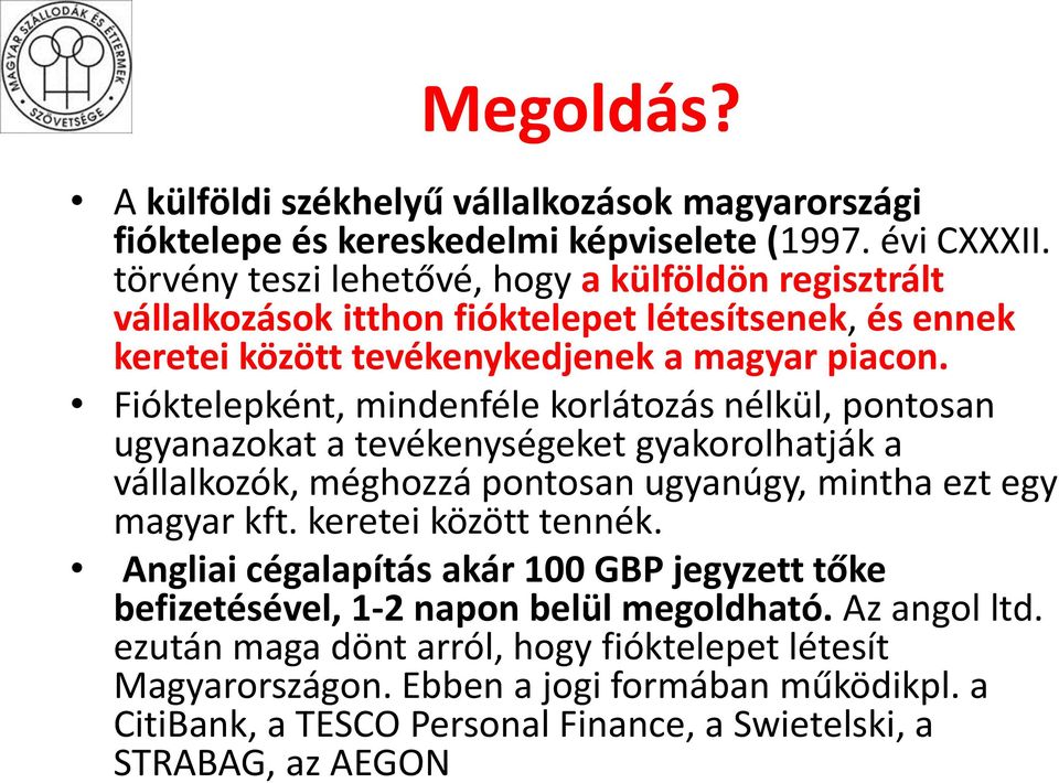 Fióktelepként, mindenféle korlátozás nélkül, pontosan ugyanazokat a tevékenységeket gyakorolhatják a vállalkozók, méghozzá pontosan ugyanúgy, mintha ezt egy magyar kft.