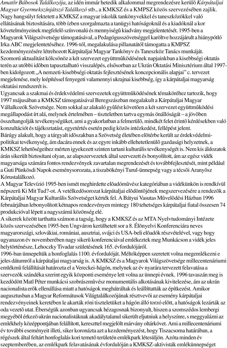 megfelelõ színvonalú és mennyiségû kiadvány megjelentetését. 1995-ben a Magyarok Világszövetsége támogatásával, a Pedagógusszövetséggel karöltve hozzájárult a hiánypótló Irka ABC megjelentetéséhez.