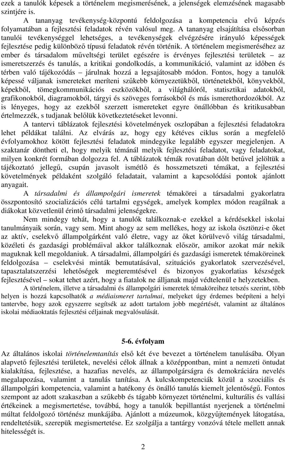 A tananyag elsajátítása elsősorban tanulói tevékenységgel lehetséges, a tevékenységek elvégzésére irányuló képességek fejlesztése pedig különböző típusú feladatok révén történik.